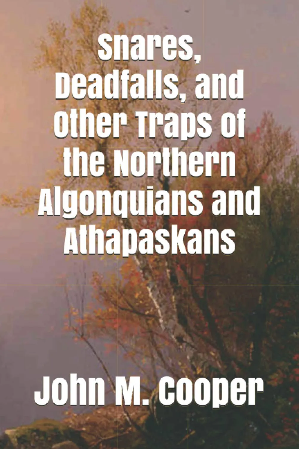 Snares, Deadfalls, and Other Traps of the Northern Algonquians and Athapaskans Paperback  October 21, 2020